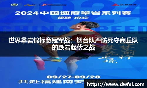 世界攀岩锦标赛冠军战：烟台队严防死守商丘队的跌宕起伏之战
