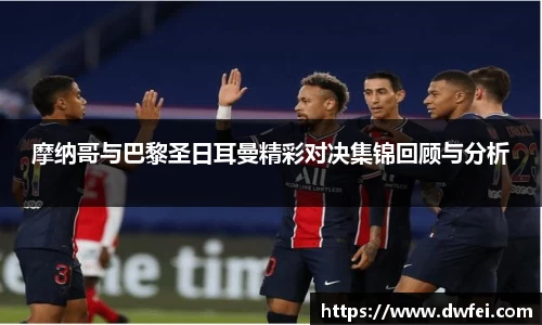摩纳哥与巴黎圣日耳曼精彩对决集锦回顾与分析